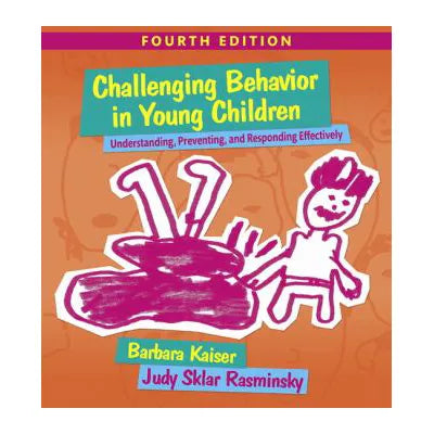 Challenging Behavior in Young Children : Understanding, Preventing and Responding Effectively