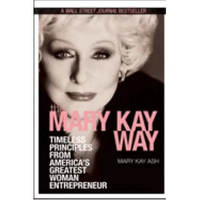 The Mary Kay Way : Timeless Principles from America's Greatest Woman Entrepreneur