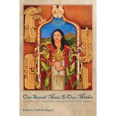 Our Sacred Maiz Is Our Mother : Indigeneity and Belonging in the Americas