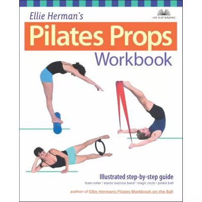 Ellie Herman's Pilates Props Workbook : Illustrated Step-by-Step Guide